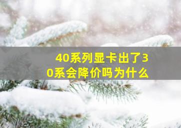 40系列显卡出了30系会降价吗为什么