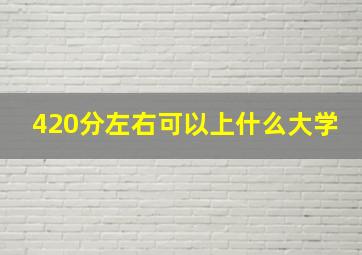 420分左右可以上什么大学