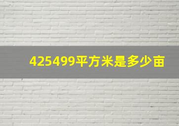 425499平方米是多少亩