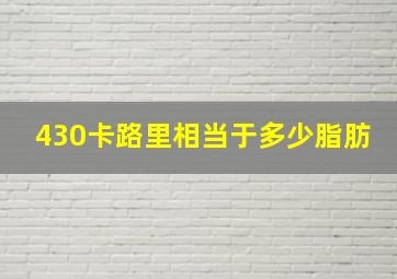 430卡路里相当于多少脂肪