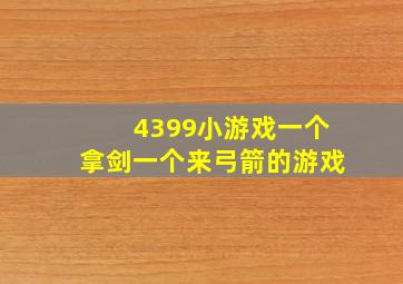 4399小游戏一个拿剑一个来弓箭的游戏