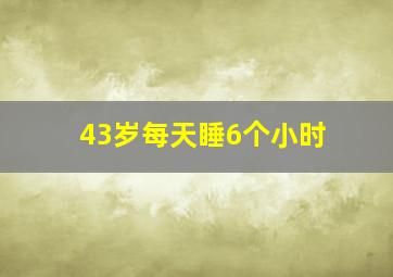 43岁每天睡6个小时