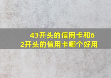 43开头的信用卡和62开头的信用卡哪个好用