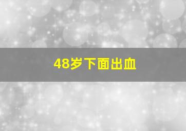 48岁下面出血