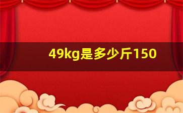 49kg是多少斤150