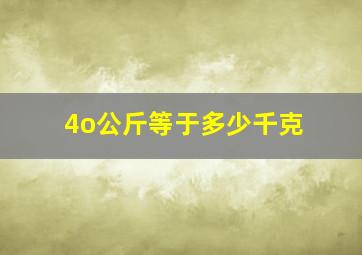 4o公斤等于多少千克