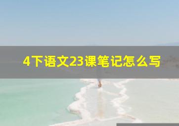 4下语文23课笔记怎么写