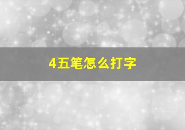 4五笔怎么打字