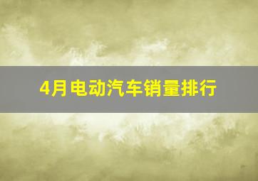 4月电动汽车销量排行