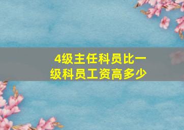 4级主任科员比一级科员工资高多少