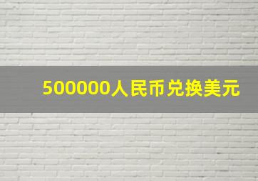 500000人民币兑换美元