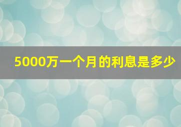 5000万一个月的利息是多少