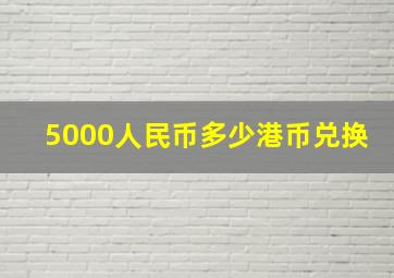 5000人民币多少港币兑换