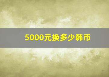 5000元换多少韩币