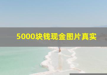 5000块钱现金图片真实