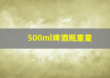 500ml啤酒瓶重量