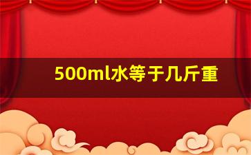 500ml水等于几斤重