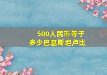 500人民币等于多少巴基斯坦卢比