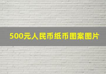 500元人民币纸币图案图片