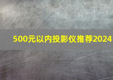 500元以内投影仪推荐2024