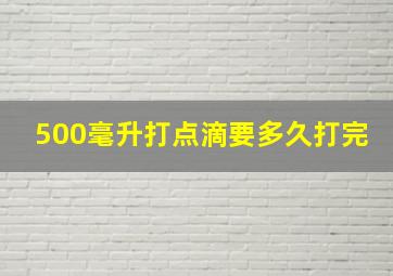 500毫升打点滴要多久打完