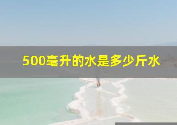 500毫升的水是多少斤水