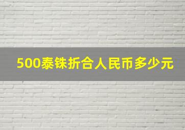 500泰铢折合人民币多少元