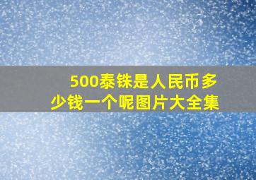 500泰铢是人民币多少钱一个呢图片大全集