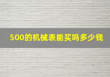 500的机械表能买吗多少钱