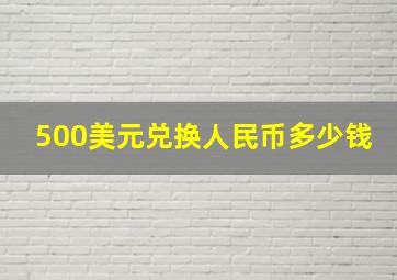 500美元兑换人民币多少钱