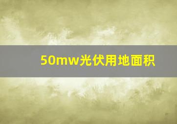 50mw光伏用地面积