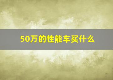 50万的性能车买什么