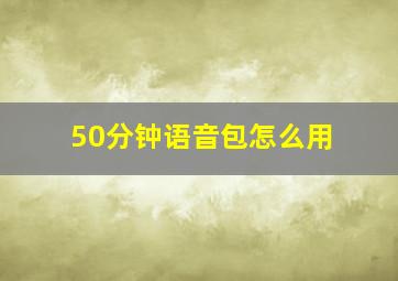 50分钟语音包怎么用