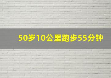 50岁10公里跑步55分钟