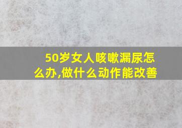 50岁女人咳嗽漏尿怎么办,做什么动作能改善