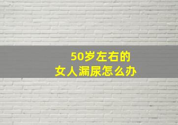 50岁左右的女人漏尿怎么办