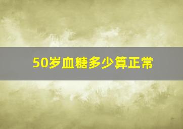 50岁血糖多少算正常