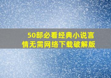 50部必看经典小说言情无需网络下载破解版