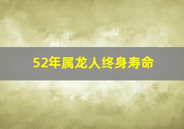 52年属龙人终身寿命