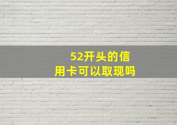 52开头的信用卡可以取现吗