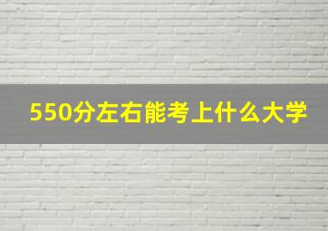 550分左右能考上什么大学