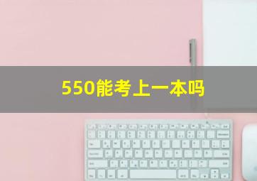 550能考上一本吗