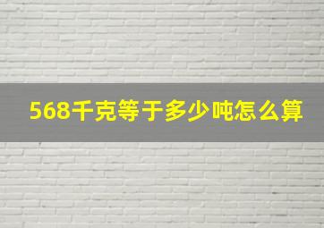 568千克等于多少吨怎么算