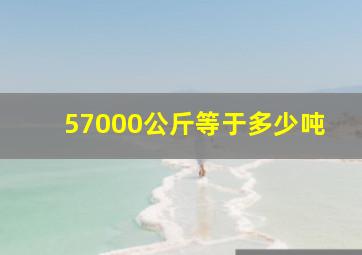 57000公斤等于多少吨