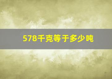 578千克等于多少吨