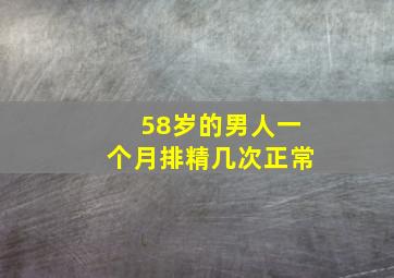 58岁的男人一个月排精几次正常