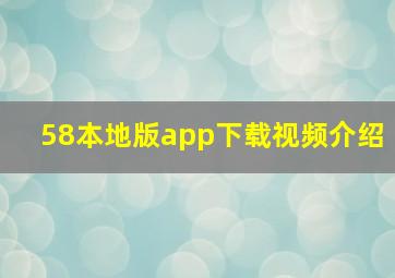 58本地版app下载视频介绍