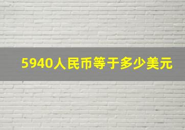 5940人民币等于多少美元