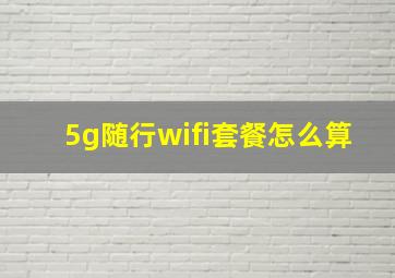 5g随行wifi套餐怎么算