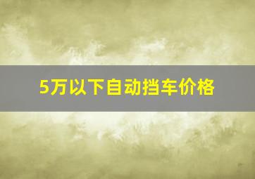 5万以下自动挡车价格